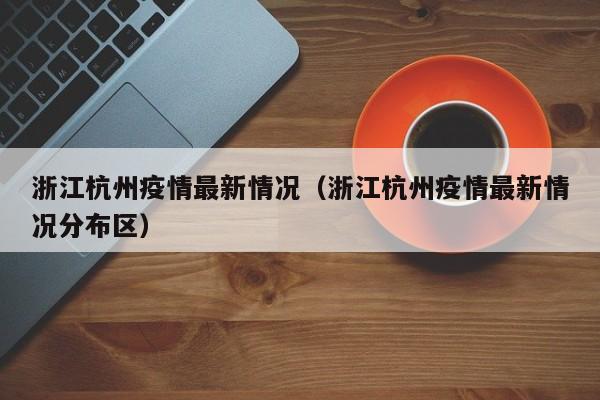 浙江杭州疫情最新情况（浙江杭州疫情最新情况分布区）