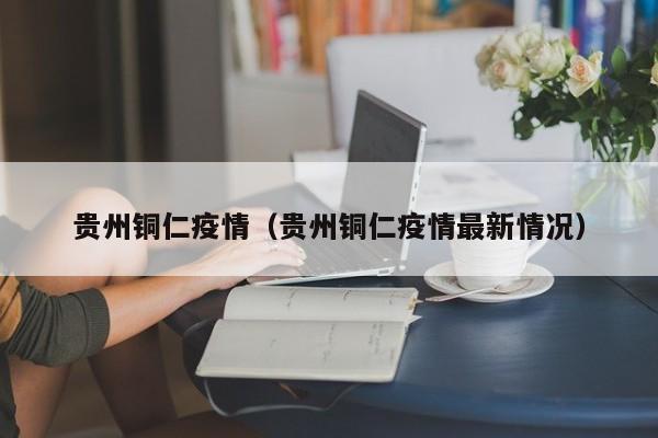 贵州铜仁疫情（贵州铜仁疫情最新情况）