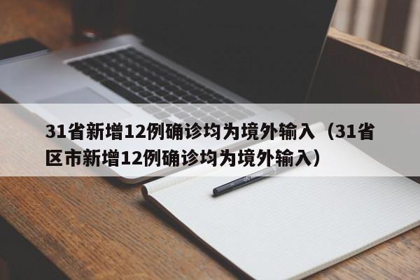 31省新增12例确诊均为境外输入（31省区市新增12例确诊均为境外输入）
