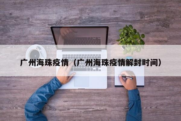 广州海珠疫情（广州海珠疫情解封时间）