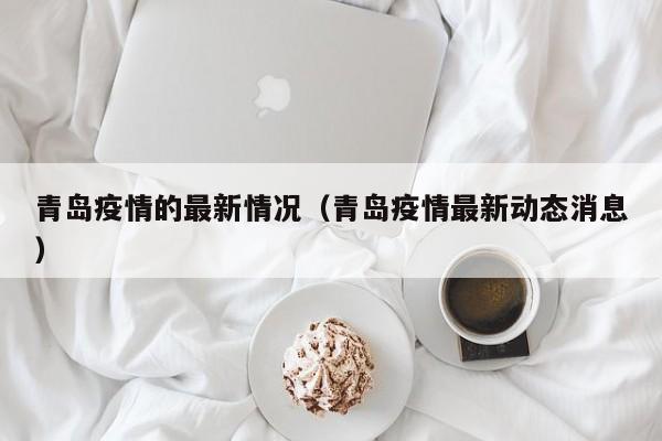 青岛疫情的最新情况（青岛疫情最新动态消息）