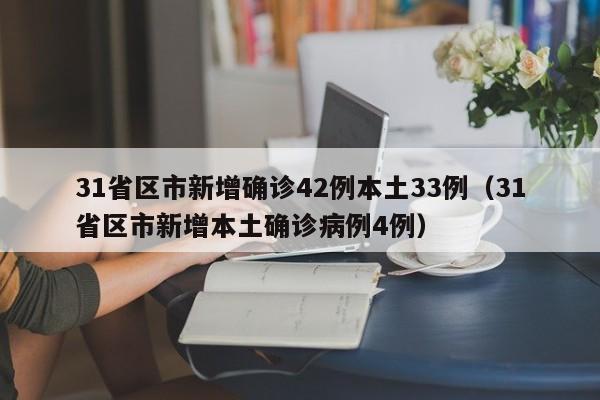 31省区市新增确诊42例本土33例（31省区市新增本土确诊病例4例）