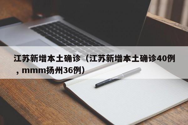 江苏新增本土确诊（江苏新增本土确诊40例 , mmm扬州36例）