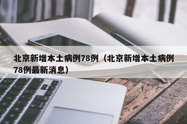 北京新增本土病例78例（北京新增本土病例78例最新消息）