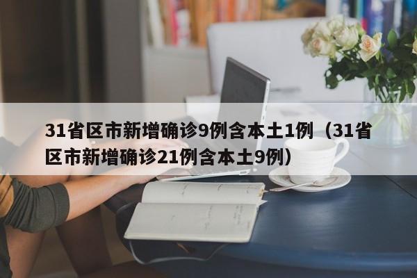 31省区市新增确诊9例含本土1例（31省区市新增确诊21例含本土9例）
