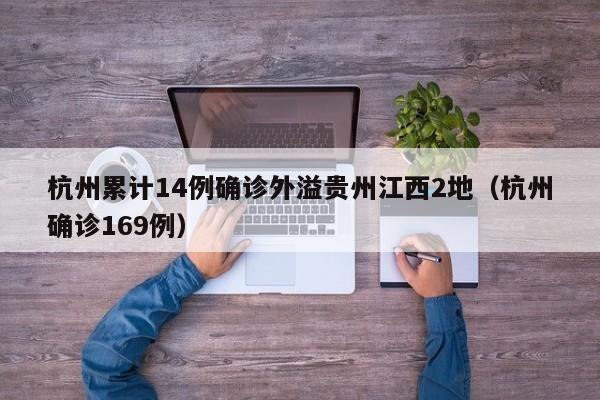 杭州累计14例确诊外溢贵州江西2地（杭州确诊169例）