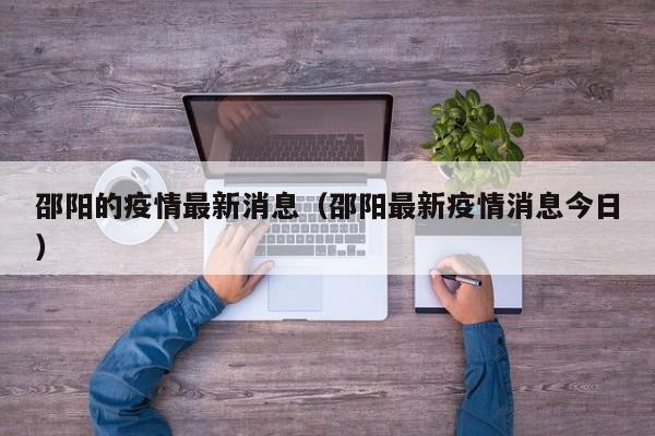 邵阳的疫情最新消息（邵阳最新疫情消息今日）