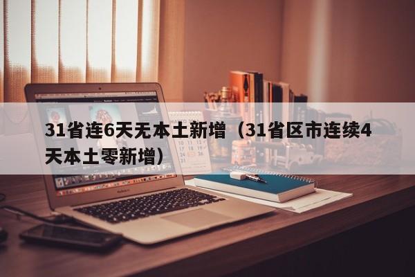 31省连6天无本土新增（31省区市连续4天本土零新增）