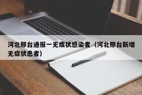 河北邢台通报一无症状感染者（河北邢台新增无症状患者）