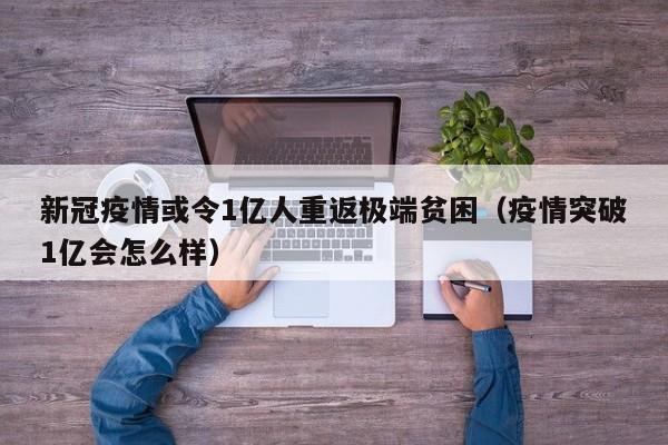 新冠疫情或令1亿人重返极端贫困（疫情突破1亿会怎么样）