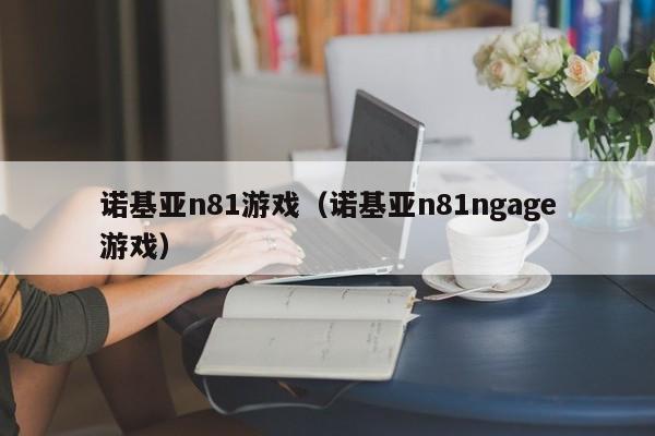诺基亚n81游戏（诺基亚n81ngage游戏）