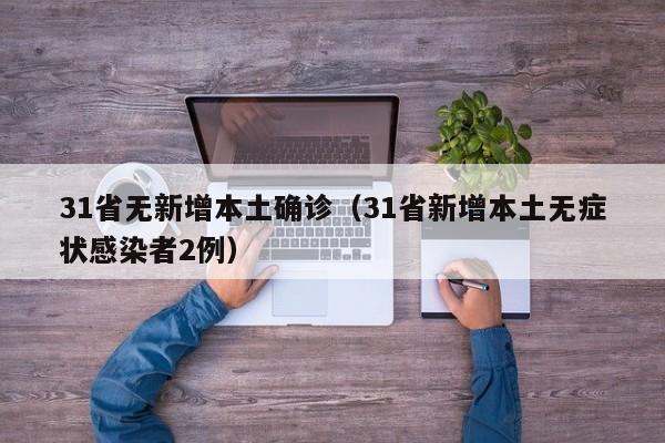 31省无新增本土确诊（31省新增本土无症状感染者2例）
