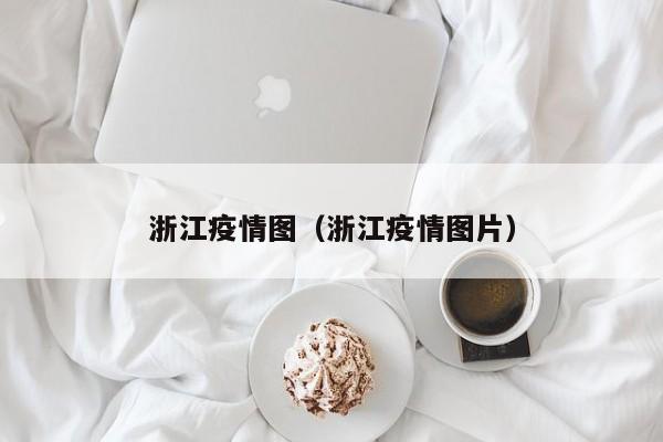 浙江疫情图（浙江疫情图片）
