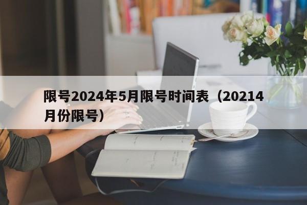 限号2024年5月限号时间表（20214月份限号）