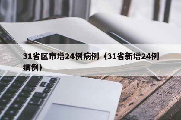 31省区市增24例病例（31省新增24例病例）