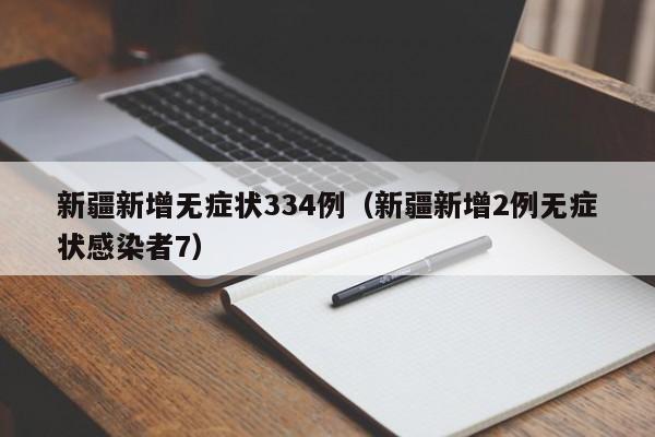 新疆新增无症状334例（新疆新增2例无症状感染者7）