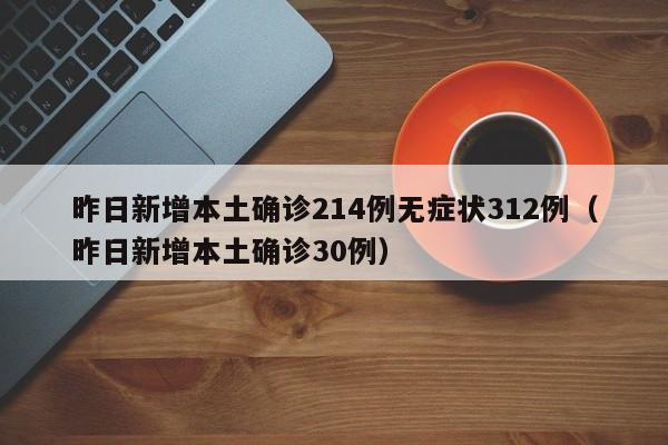 昨日新增本土确诊214例无症状312例（昨日新增本土确诊30例）