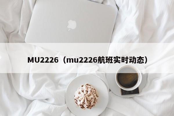 MU2226（mu2226航班实时动态）