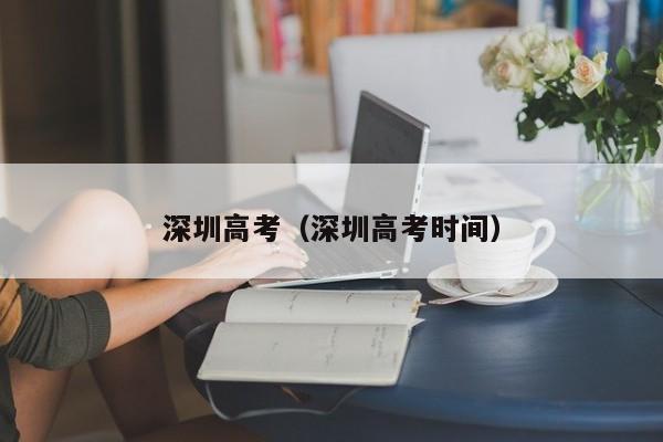 深圳高考（深圳高考时间）