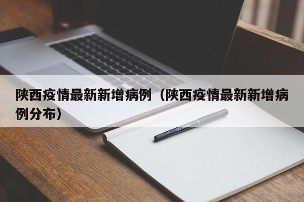 陕西疫情最新新增病例（陕西疫情最新新增病例分布）