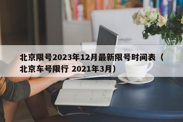 北京限号2023年12月最新限号时间表（北京车号限行 2021年3月）
