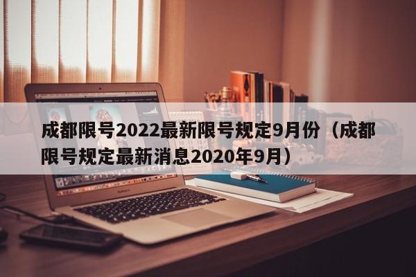 成都限号2022最新限号规定9月份（成都限号规定最新消息2020年9月）