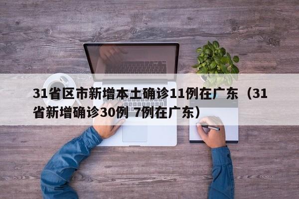 31省区市新增本土确诊11例在广东（31省新增确诊30例 7例在广东）