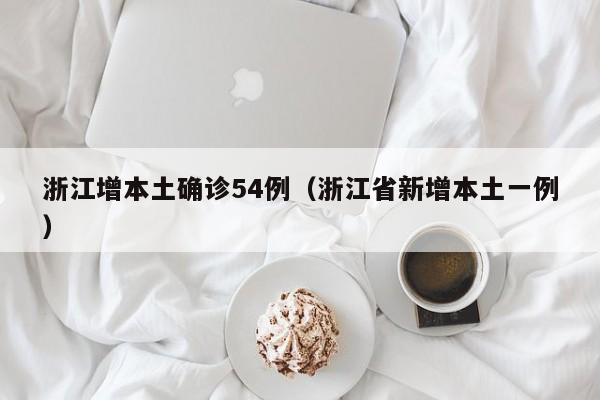 浙江增本土确诊54例（浙江省新增本土一例）