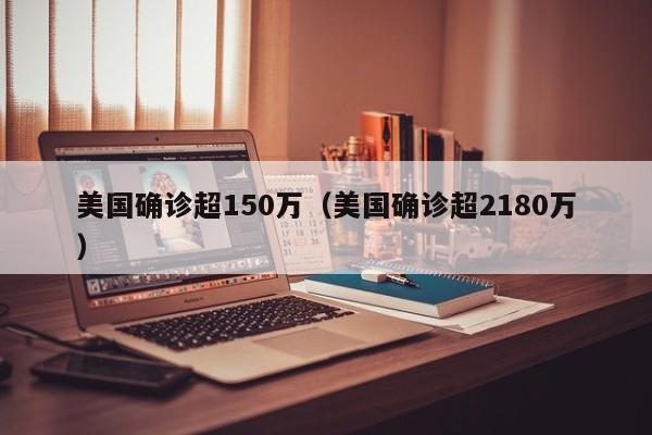 美国确诊超150万（美国确诊超2180万）