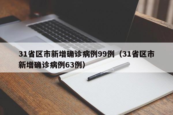 31省区市新增确诊病例99例（31省区市新增确诊病例63例）
