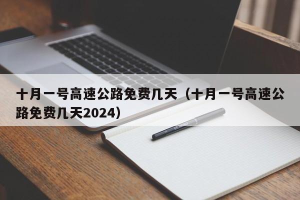十月一号高速公路免费几天（十月一号高速公路免费几天2024）