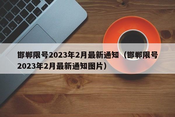 邯郸限号2023年2月最新通知（邯郸限号2023年2月最新通知图片）