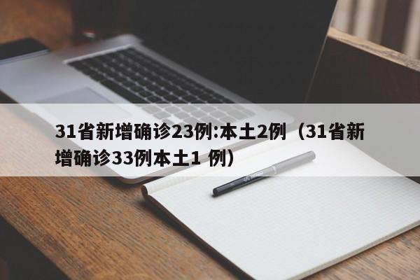 31省新增确诊23例:本土2例（31省新增确诊33例本土1 例）