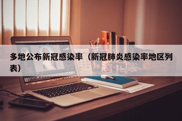 多地公布新冠感染率（新冠肺炎感染率地区列表）