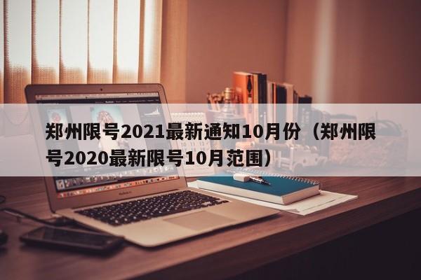 郑州限号2021最新通知10月份（郑州限号2020最新限号10月范围）