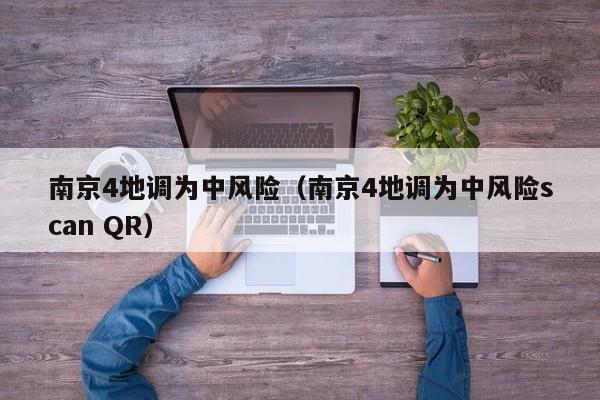 南京4地调为中风险（南京4地调为中风险scan QR）