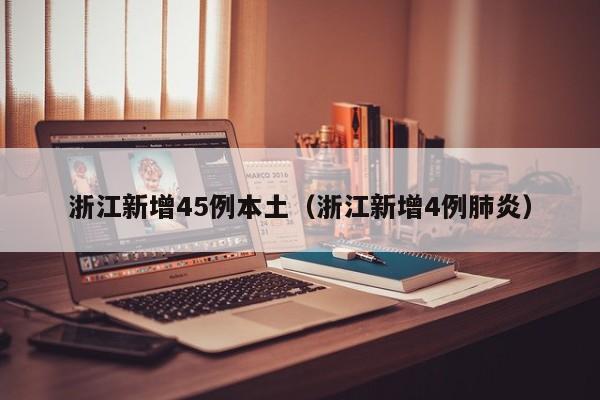 浙江新增45例本土（浙江新增4例肺炎）