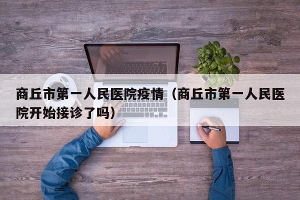 商丘市第一人民医院疫情（商丘市第一人民医院开始接诊了吗）
