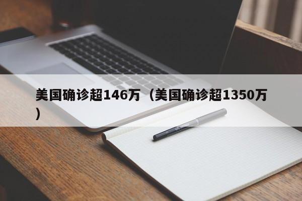 美国确诊超146万（美国确诊超1350万）