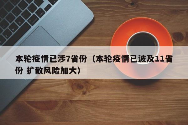 本轮疫情已涉7省份（本轮疫情已波及11省份 扩散风险加大）
