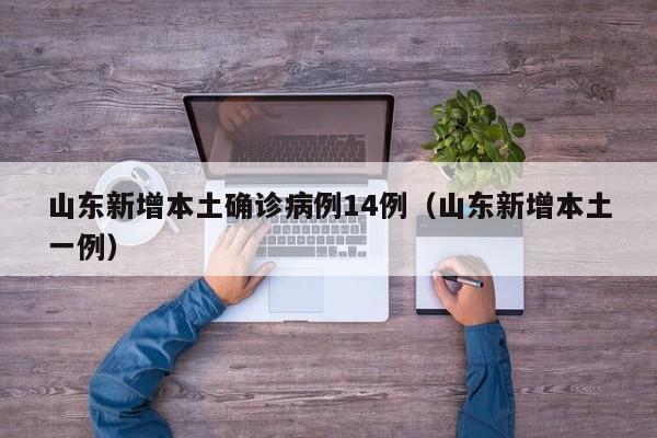 山东新增本土确诊病例14例（山东新增本土一例）
