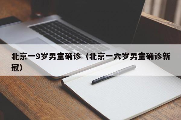 北京一9岁男童确诊（北京一六岁男童确诊新冠）