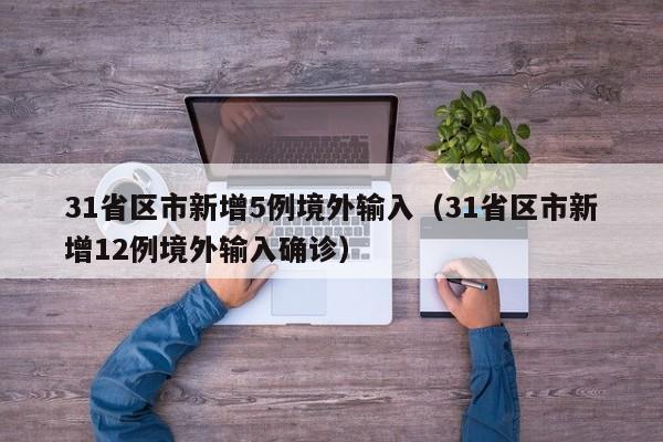 31省区市新增5例境外输入（31省区市新增12例境外输入确诊）