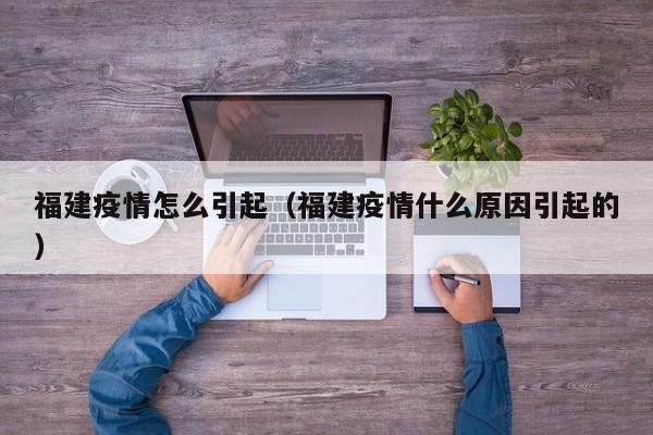 福建疫情怎么引起（福建疫情什么原因引起的）