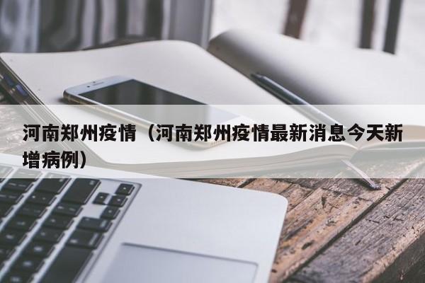 河南郑州疫情（河南郑州疫情最新消息今天新增病例）