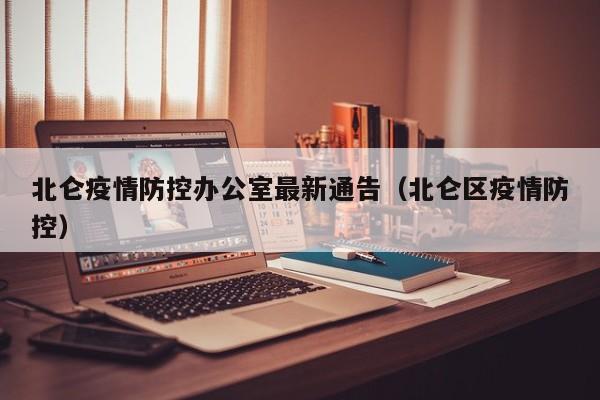 北仑疫情防控办公室最新通告（北仑区疫情防控）