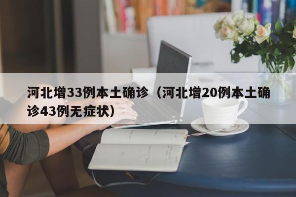 河北增33例本土确诊（河北增20例本土确诊43例无症状）