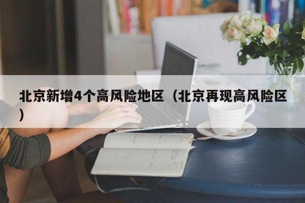 北京新增4个高风险地区（北京再现高风险区）