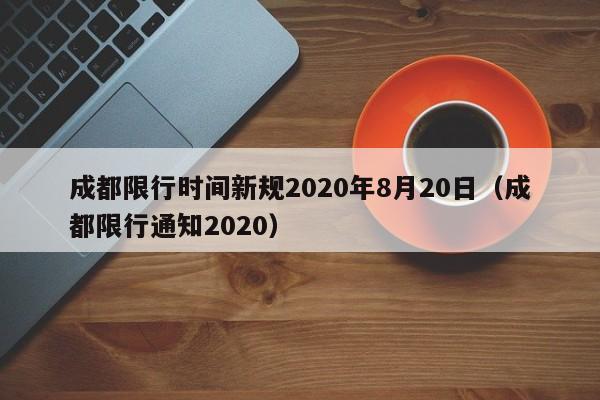 成都限行时间新规2020年8月20日（成都限行通知2020）