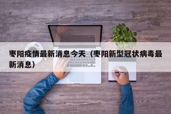 枣阳疫情最新消息今天（枣阳新型冠状病毒最新消息）
